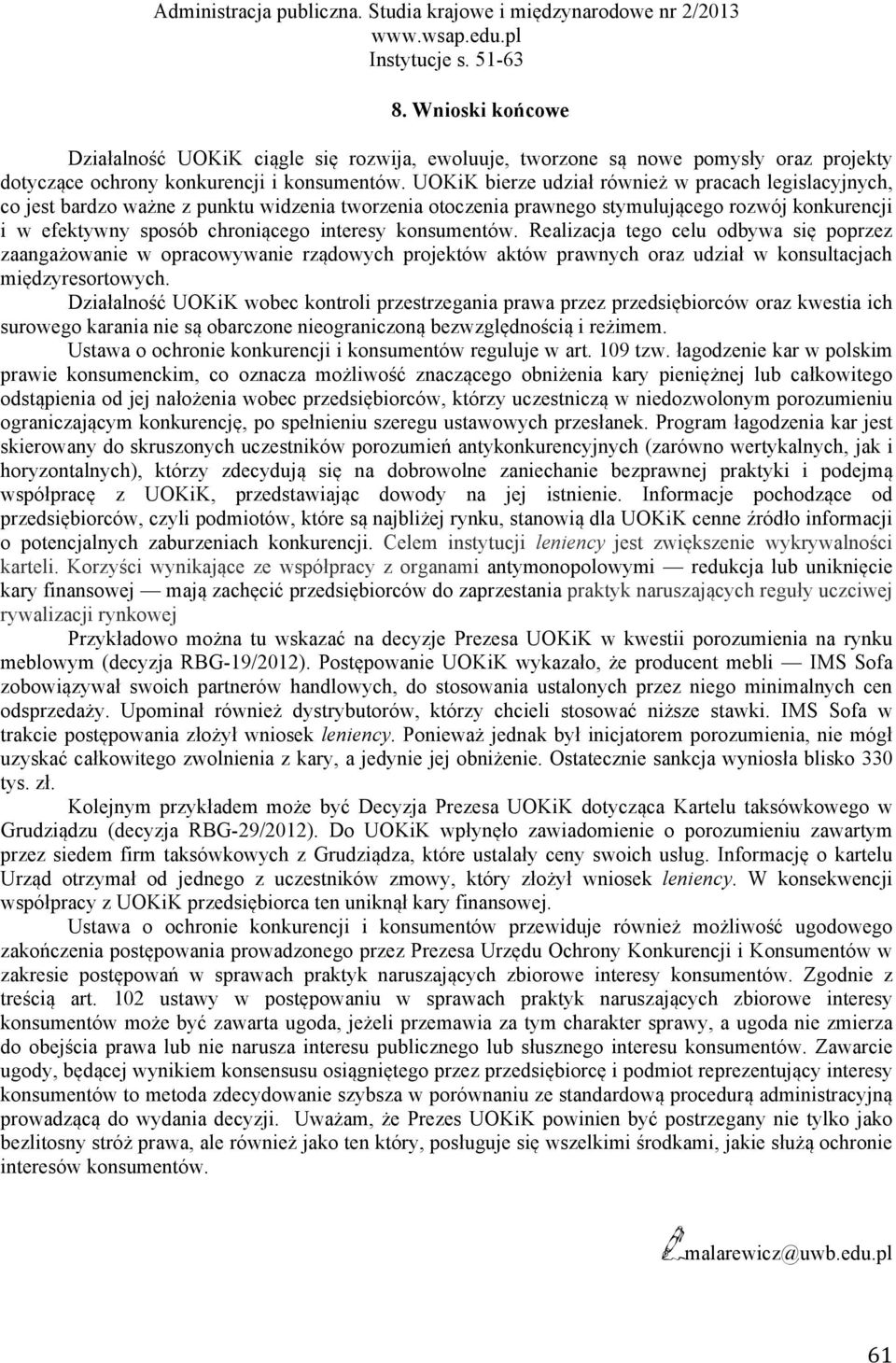 konsumentów. Realizacja tego celu odbywa się poprzez zaangażowanie w opracowywanie rządowych projektów aktów prawnych oraz udział w konsultacjach międzyresortowych.