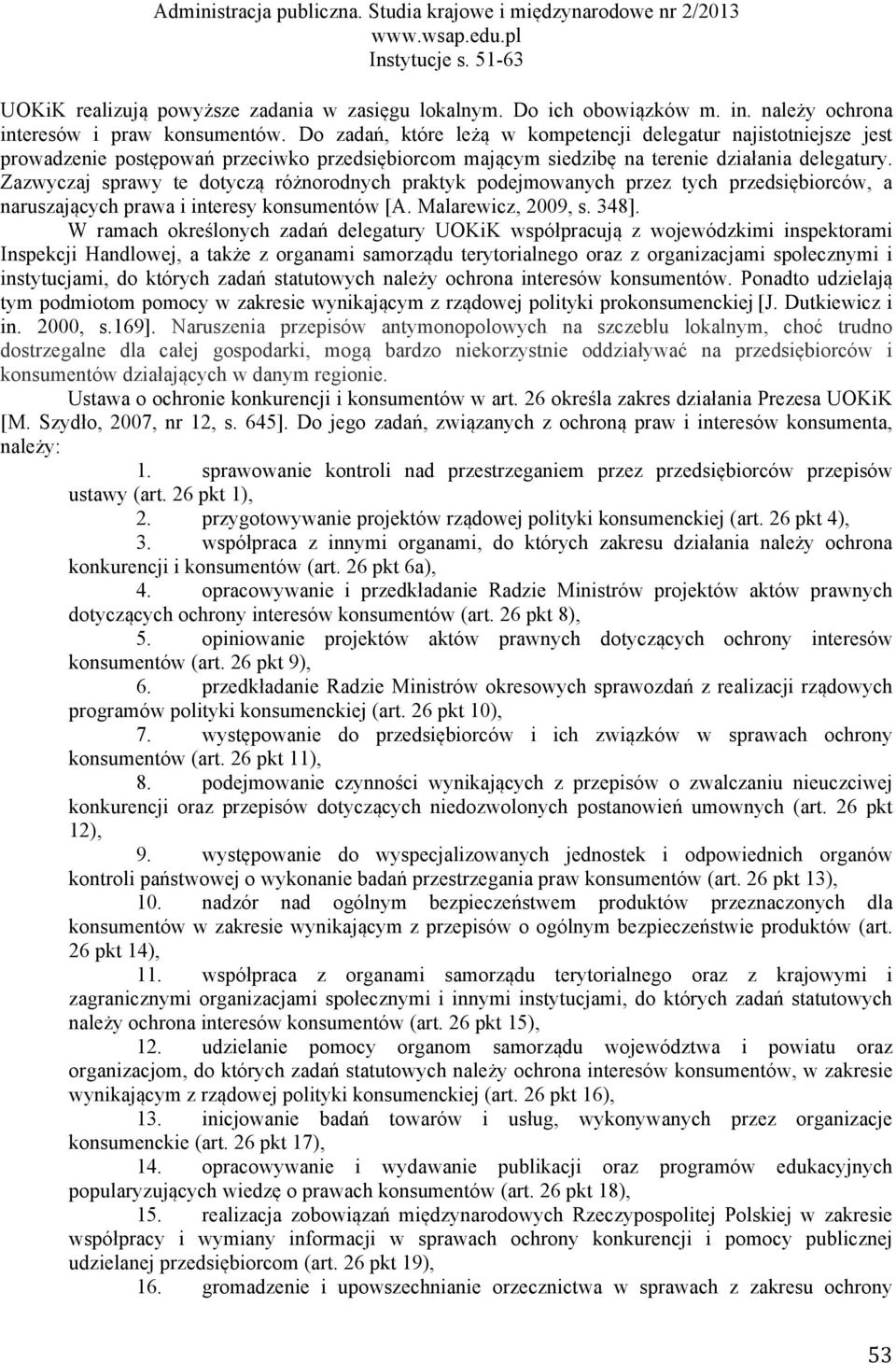 Zazwyczaj sprawy te dotyczą różnorodnych praktyk podejmowanych przez tych przedsiębiorców, a naruszających prawa i interesy konsumentów [A. Malarewicz, 2009, s. 348].