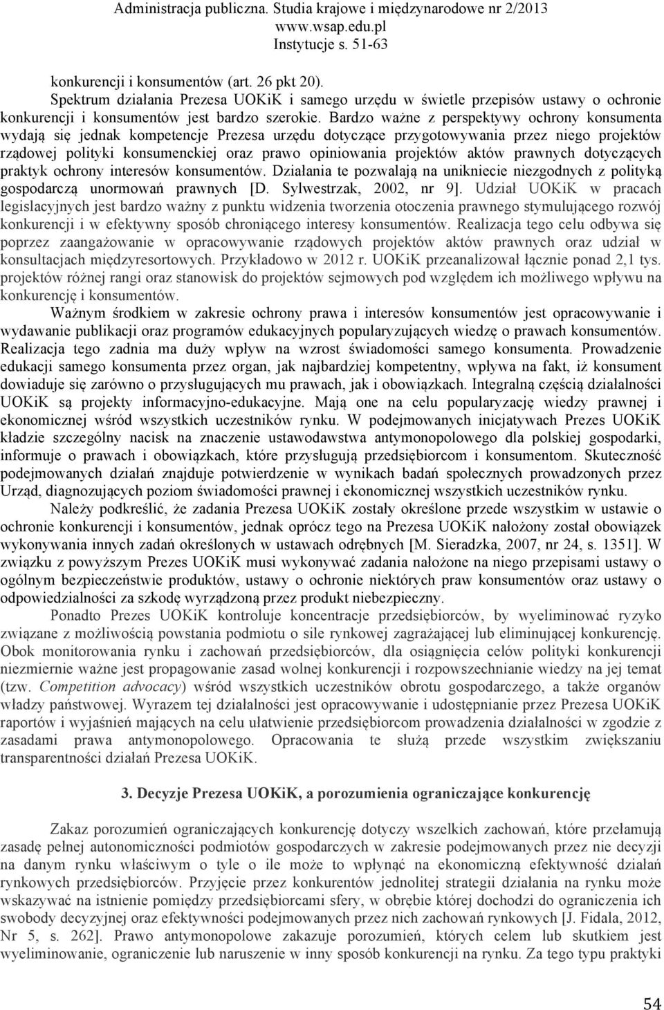 projektów aktów prawnych dotyczących praktyk ochrony interesów konsumentów. Działania te pozwalają na unikniecie niezgodnych z polityką gospodarczą unormowań prawnych [D. Sylwestrzak, 2002, nr 9].