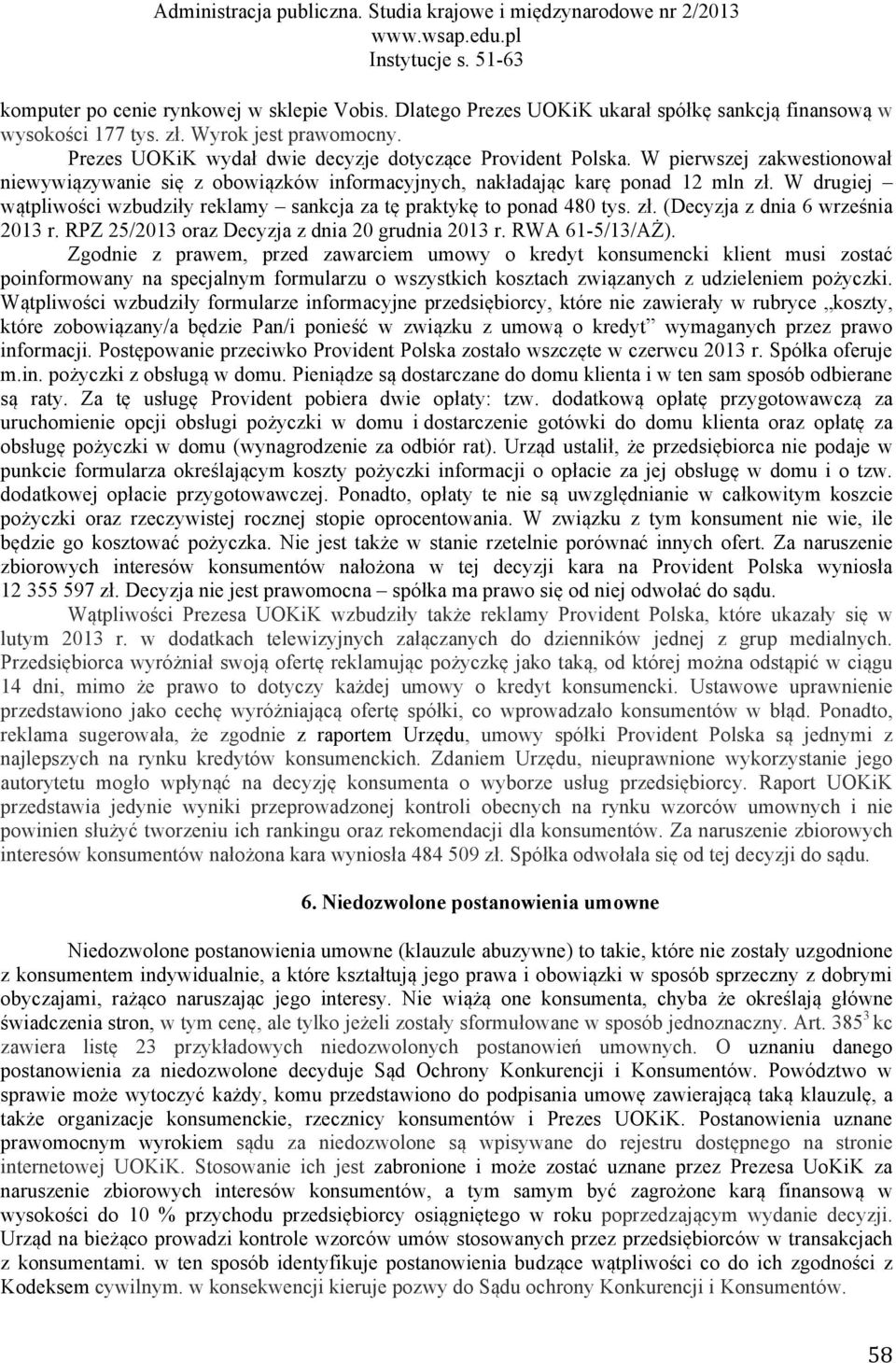 W drugiej wątpliwości wzbudziły reklamy sankcja za tę praktykę to ponad 480 tys. zł. (Decyzja z dnia 6 września 2013 r. RPZ 25/2013 oraz Decyzja z dnia 20 grudnia 2013 r. RWA 61-5/13/AŻ).