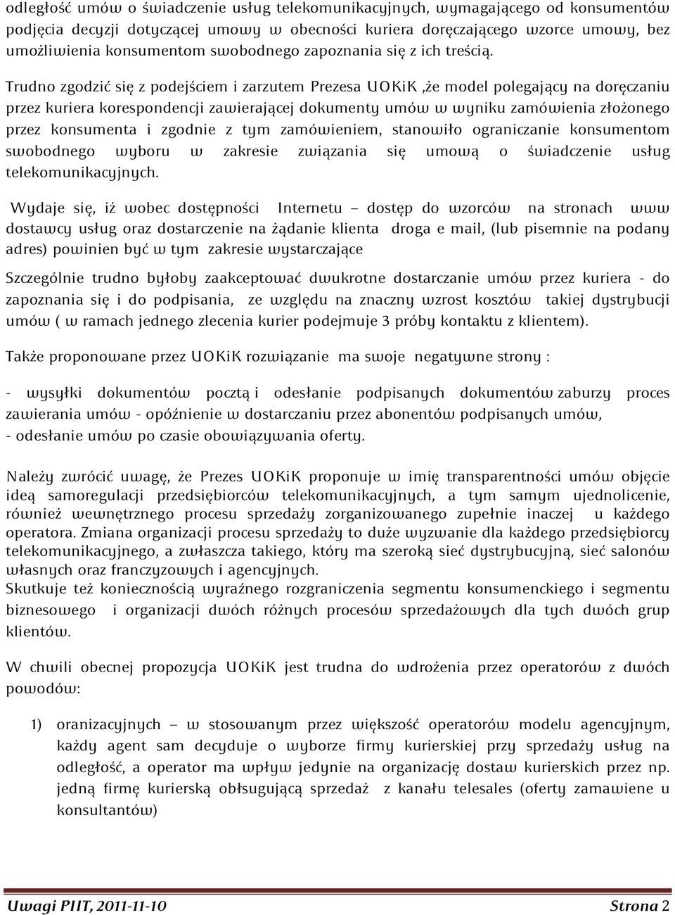 Trudno zgodzić się z podejściem i zarzutem Prezesa UOKiK,że model polegający na doręczaniu przez kuriera korespondencji zawierającej dokumenty umów w wyniku zamówienia złożonego przez konsumenta i