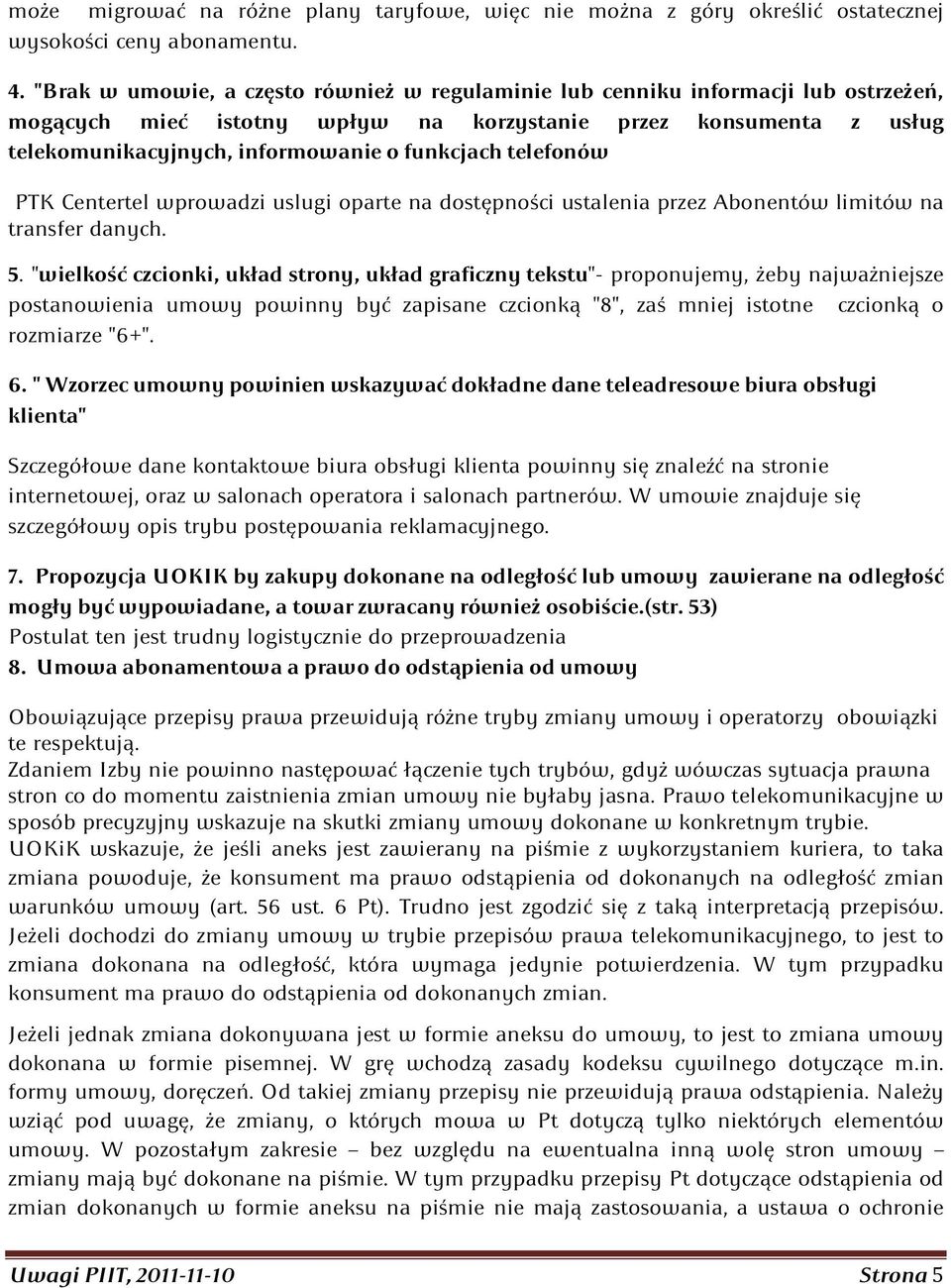 telefonów PTK Centertel wprowadzi uslugi oparte na dostępności ustalenia przez Abonentów limitów na transfer danych. 5.