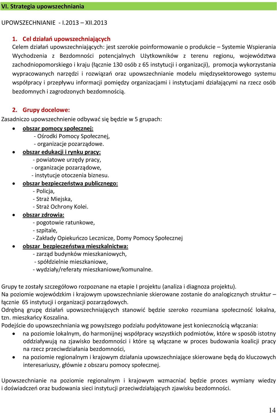 województwa zachodniopomorskiego i kraju (łącznie 130 osób z 65 instytucji i organizacji), promocja wykorzystania wypracowanych narzędzi i rozwiązao oraz upowszechnianie modelu międzysektorowego