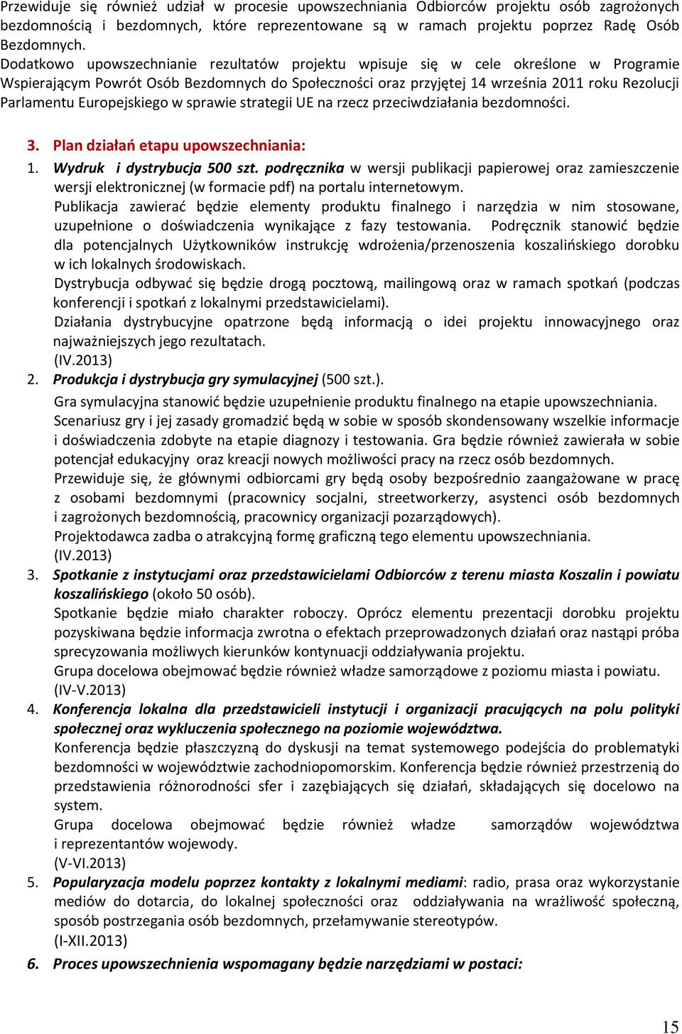 Europejskiego w sprawie strategii UE na rzecz przeciwdziałania bezdomności. 3. Plan działao etapu upowszechniania: 1. Wydruk i dystrybucja 500 szt.