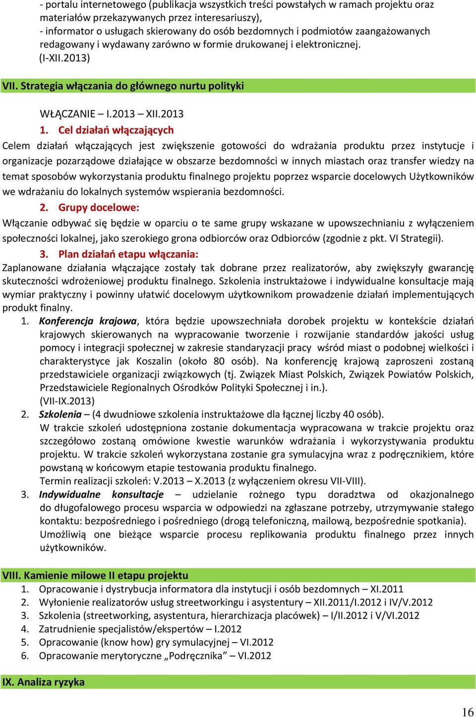 Cel działao włączających Celem działao włączających jest zwiększenie gotowości do wdrażania produktu przez instytucje i organizacje pozarządowe działające w obszarze bezdomności w innych miastach