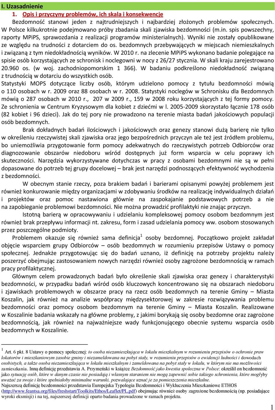 Wyniki nie zostały opublikowane ze względu na trudności z dotarciem do os. bezdomnych przebywających w miejscach niemieszkalnych i związaną z tym niedokładnością wyników. W 2010 r.