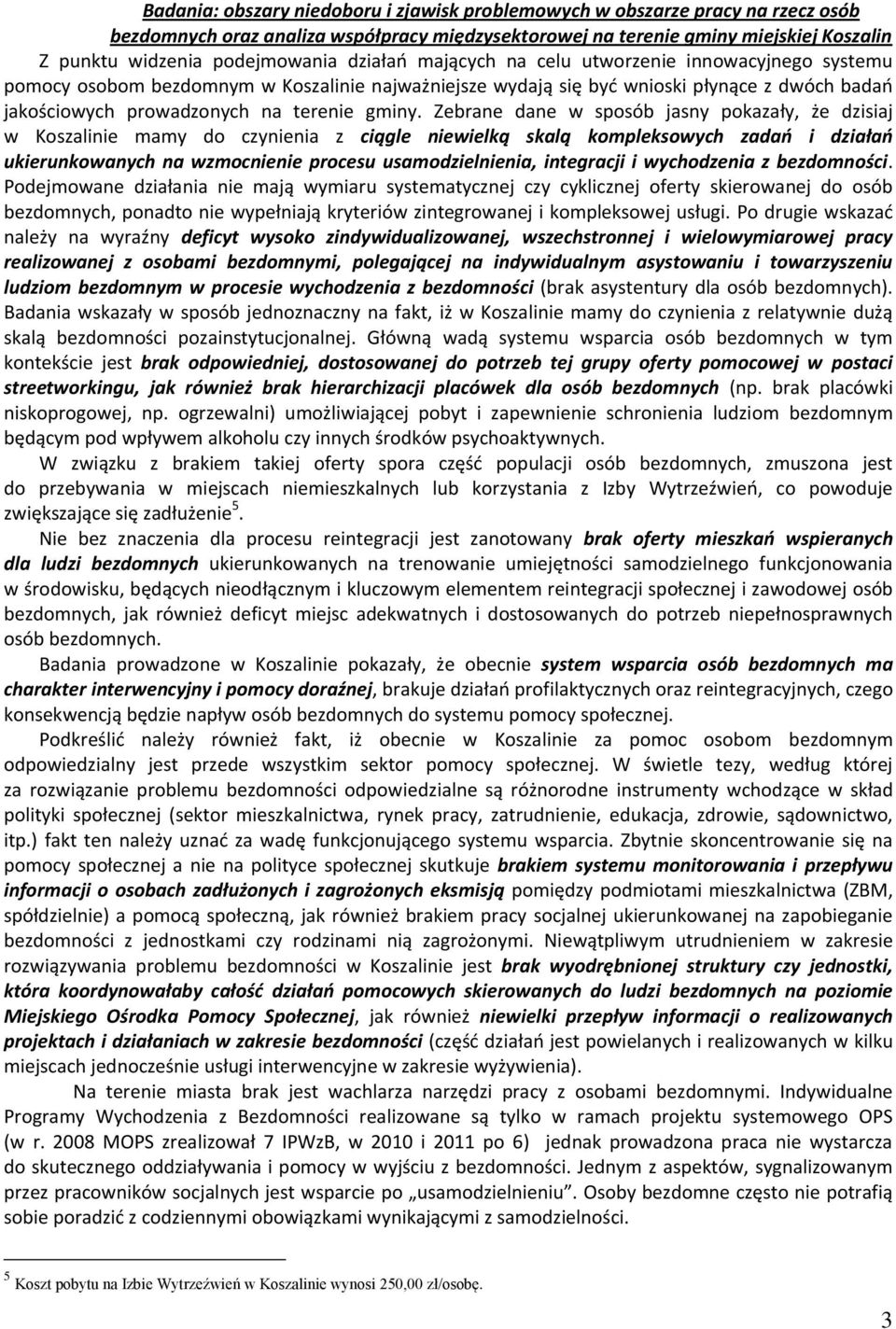 Zebrane dane w sposób jasny pokazały, że dzisiaj w Koszalinie mamy do czynienia z ciągle niewielką skalą kompleksowych zadao i działao ukierunkowanych na wzmocnienie procesu usamodzielnienia,