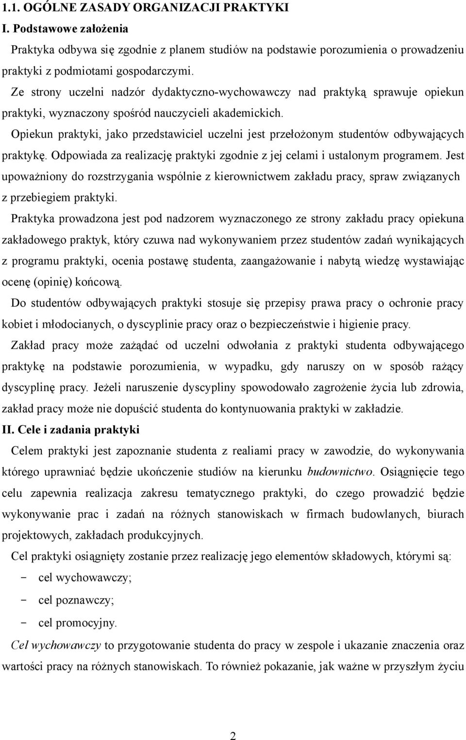 Opiekun praktyki, jako przedstawiciel uczelni jest przełożonym studentów odbywających praktykę. Odpowiada za realizację praktyki zgodnie z jej celami i ustalonym programem.