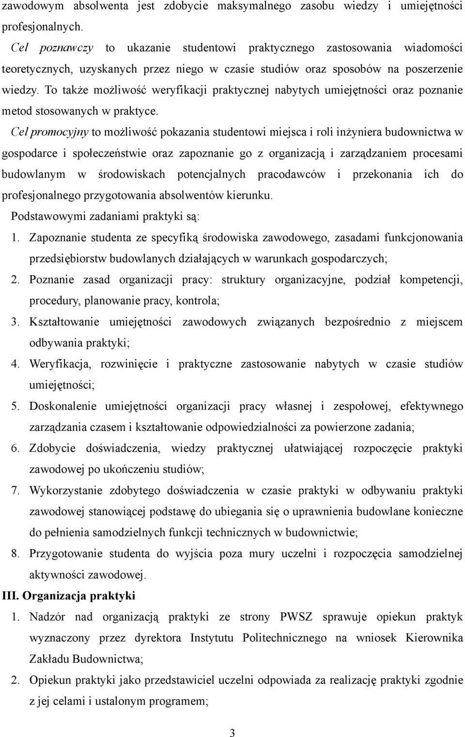 To także możliwość weryfikacji praktycznej nabytych umiejętności oraz poznanie metod stosowanych w praktyce.