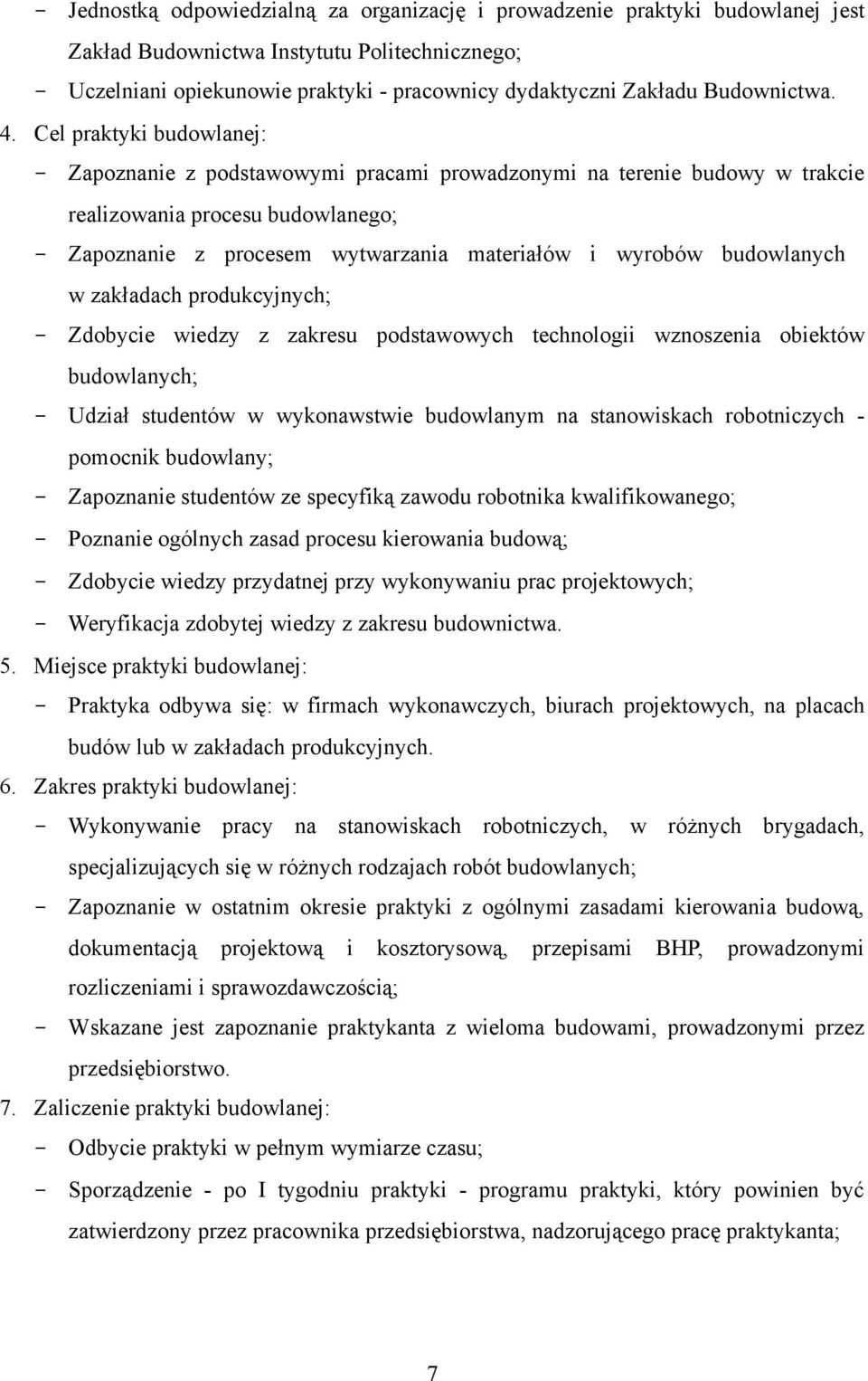 Cel praktyki budowlanej: - Zapoznanie z podstawowymi pracami prowadzonymi na terenie budowy w trakcie realizowania procesu budowlanego; - Zapoznanie z procesem wytwarzania materiałów i wyrobów