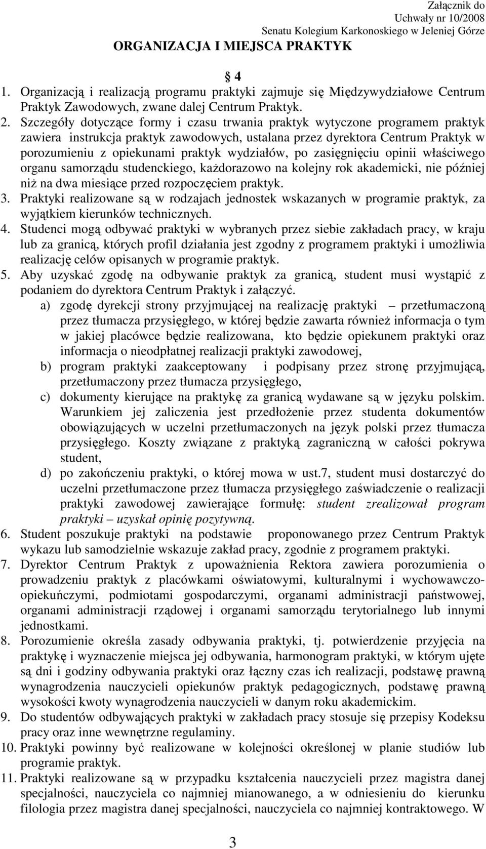 wydziałów, po zasięgnięciu opinii właściwego organu samorządu studenckiego, kaŝdorazowo na kolejny rok akademicki, nie później niŝ na dwa miesiące przed rozpoczęciem praktyk. 3.