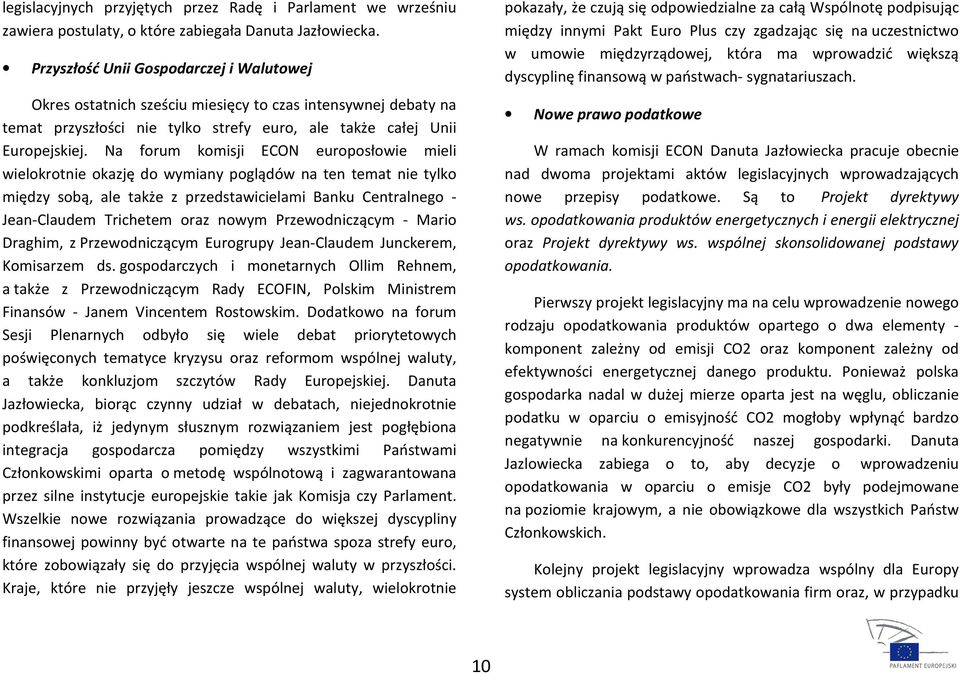 Na forum komisji ECON europosłowie mieli wielokrotnie okazję do wymiany poglądów na ten temat nie tylko między sobą, ale także z przedstawicielami Banku Centralnego - Jean-Claudem Trichetem oraz