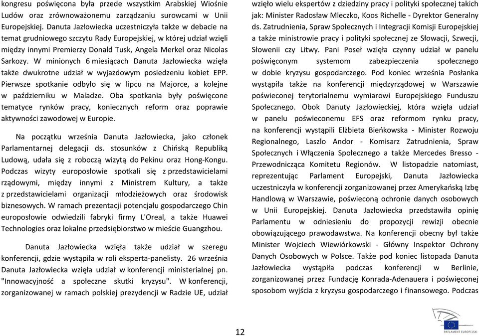 W minionych 6 miesiącach Danuta Jazłowiecka wzięła także dwukrotne udział w wyjazdowym posiedzeniu kobiet EPP. Pierwsze spotkanie odbyło się w lipcu na Majorce, a kolejne w październiku w Maladze.