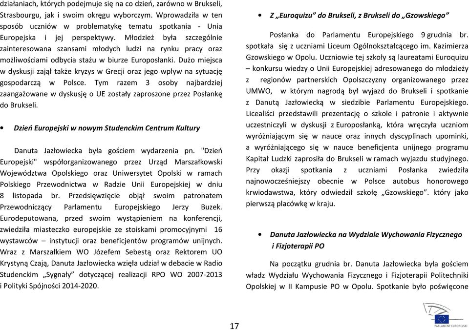 Młodzież była szczególnie zainteresowana szansami młodych ludzi na rynku pracy oraz możliwościami odbycia stażu w biurze Europosłanki.