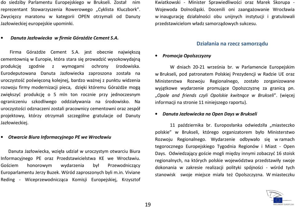 Docenili oni zaangażowanie Wrocławia w inaugurację działalności obu unijnych instytucji i gratulowali przedstawicielom władz samorządowych sukcesu. Danuta Jazłowiecka w firmie Górażdże Cement S.A.