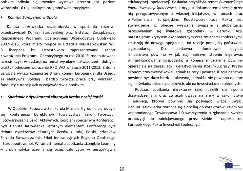 Opolskiego 2007-2013, które miało miejsce w Urzędzie Marszałkowskim WO 8 listopada br. Uczestnikom zaprezentowano raport z wdrażania Programu Operacyjnego za rok 2010.