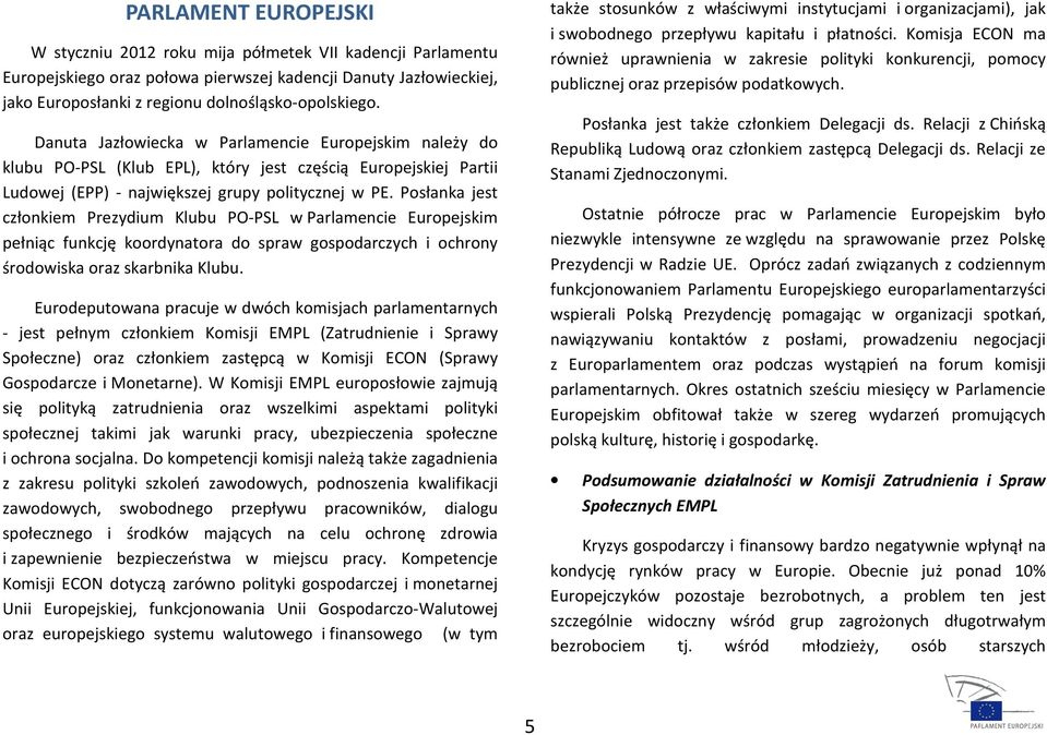 Posłanka jest członkiem Prezydium Klubu PO-PSL w Parlamencie Europejskim pełniąc funkcję koordynatora do spraw gospodarczych i ochrony środowiska oraz skarbnika Klubu.