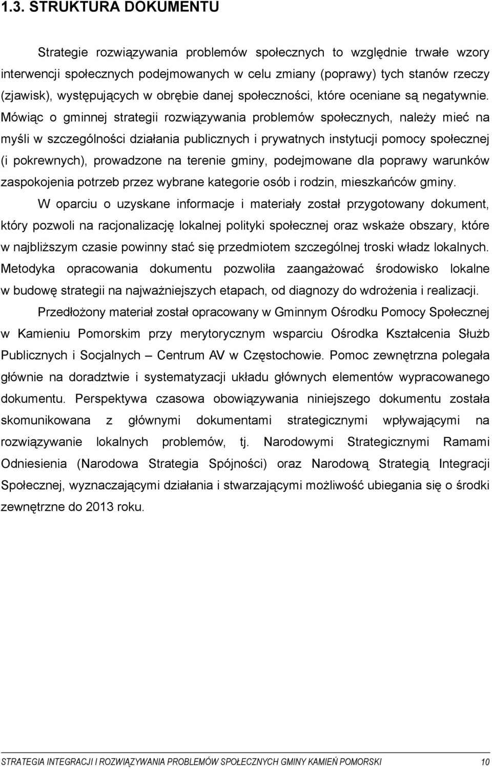 Mówiąc o gminnej strategii rozwiązywania problemów społecznych, należy mieć na myśli w szczególności działania publicznych i prywatnych instytucji pomocy społecznej (i pokrewnych), prowadzone na