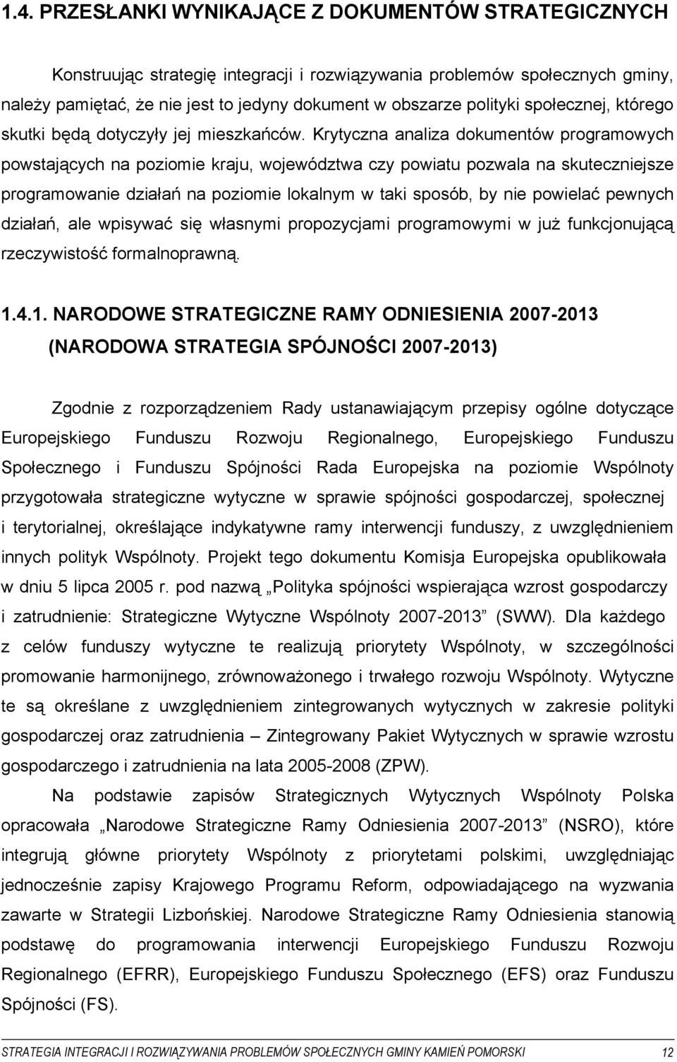 Krytyczna analiza dokumentów programowych powstających na poziomie kraju, województwa czy powiatu pozwala na skuteczniejsze programowanie działań na poziomie lokalnym w taki sposób, by nie powielać