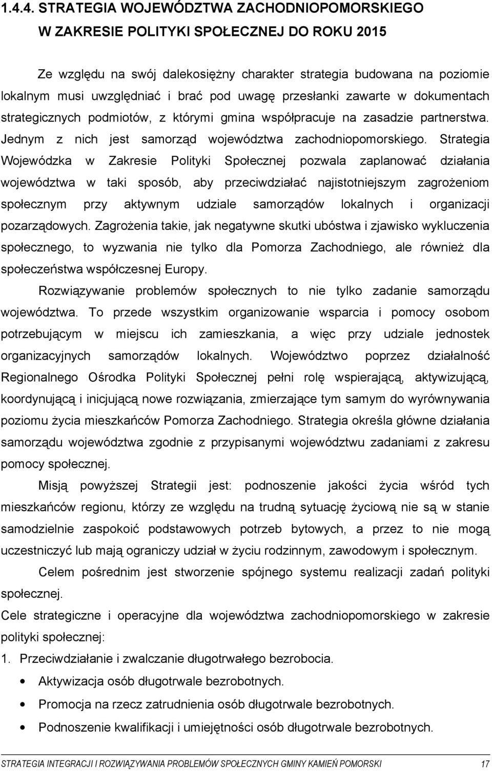 Strategia Wojewódzka w Zakresie Polityki Społecznej pozwala zaplanować działania województwa w taki sposób, aby przeciwdziałać najistotniejszym zagrożeniom społecznym przy aktywnym udziale samorządów