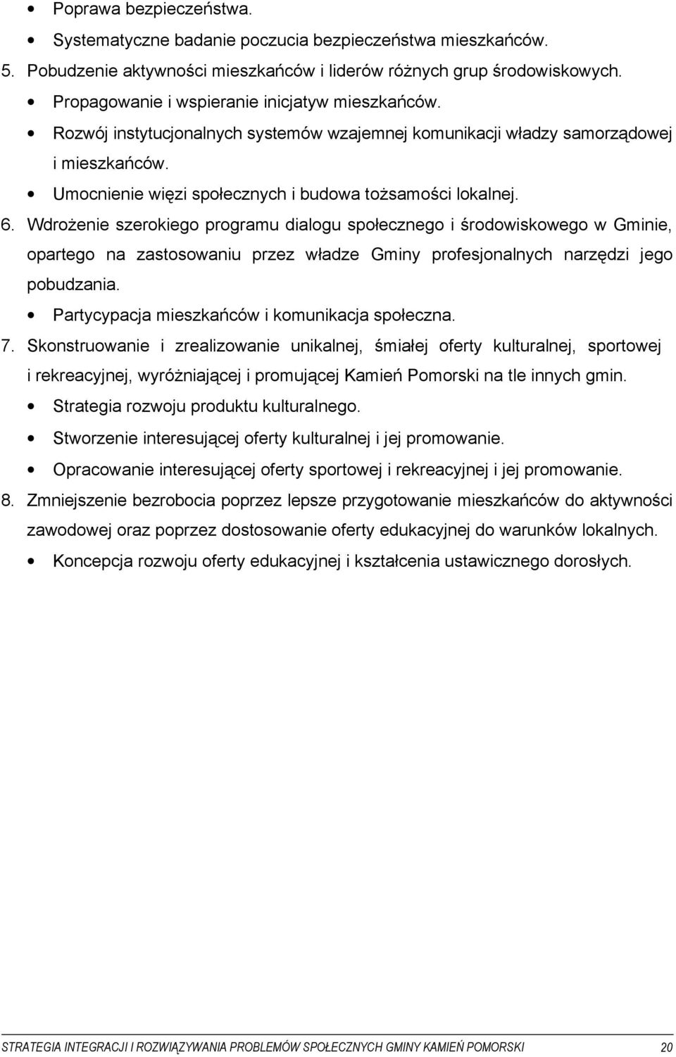 6. Wdrożenie szerokiego programu dialogu społecznego i środowiskowego w Gminie, opartego na zastosowaniu przez władze Gminy profesjonalnych narzędzi jego pobudzania.