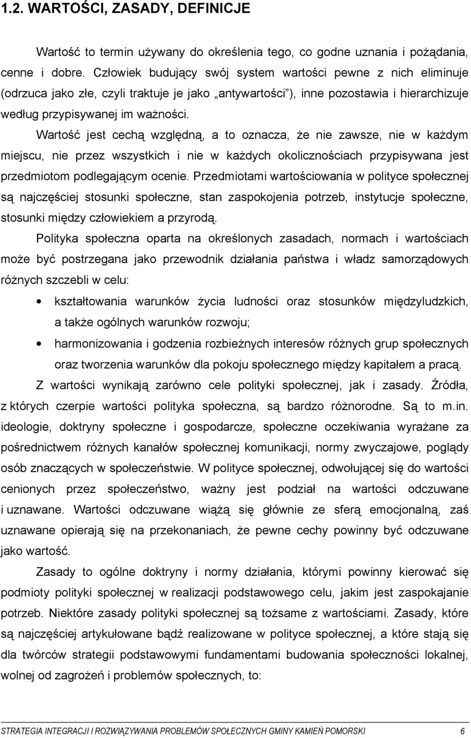 Wartość jest cechą względną, a to oznacza, że nie zawsze, nie w każdym miejscu, nie przez wszystkich i nie w każdych okolicznościach przypisywana jest przedmiotom podlegającym ocenie.