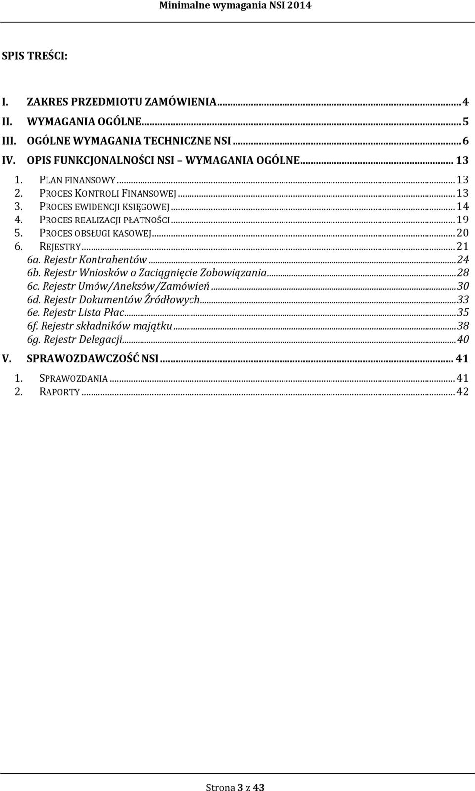 .. 21 6a. Rejestr Kontrahentów... 24 6b. Rejestr Wniosków o Zaciągnięcie Zobowiązania... 28 6c. Rejestr Umów/Aneksów/Zamówień... 30 6d. Rejestr Dokumentów Źródłowych... 33 6e.