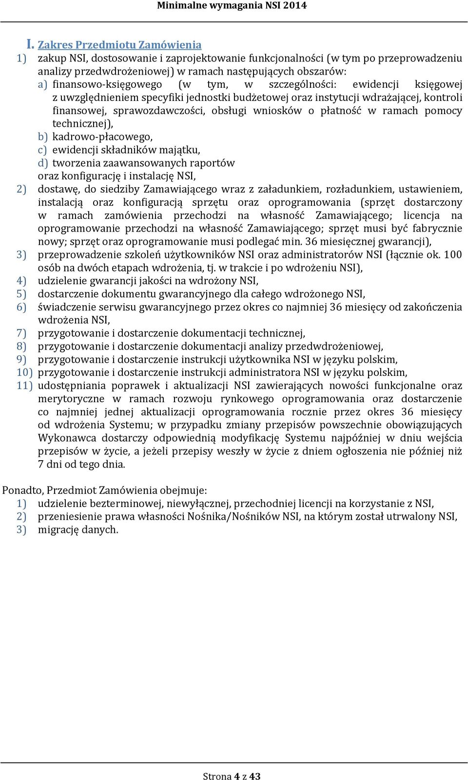 o płatność w ramach pomocy technicznej), b) kadrowo-płacowego, c) ewidencji składników majątku, d) tworzenia zaawansowanych raportów oraz konfigurację i instalację NSI, 2) dostawę, do siedziby