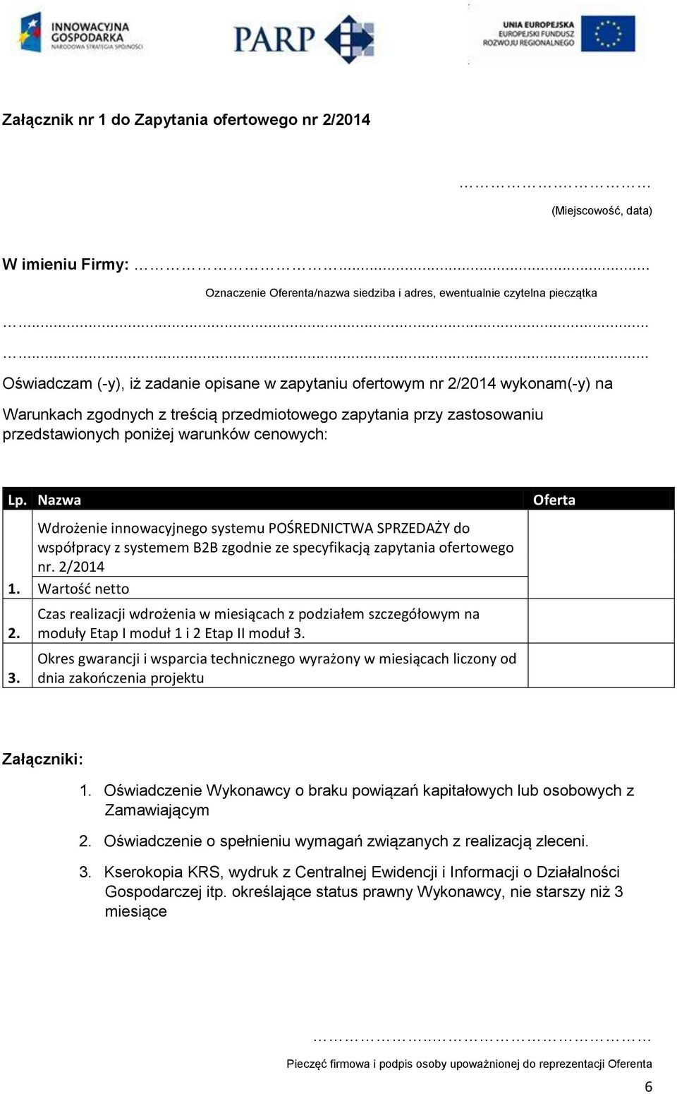 cenowych: Lp. Nazwa 1. 2. 3. Wdrożenie innowacyjnego systemu POŚREDNICTWA SPRZEDAŻY do współpracy z systemem B2B zgodnie ze specyfikacją zapytania ofertowego nr.