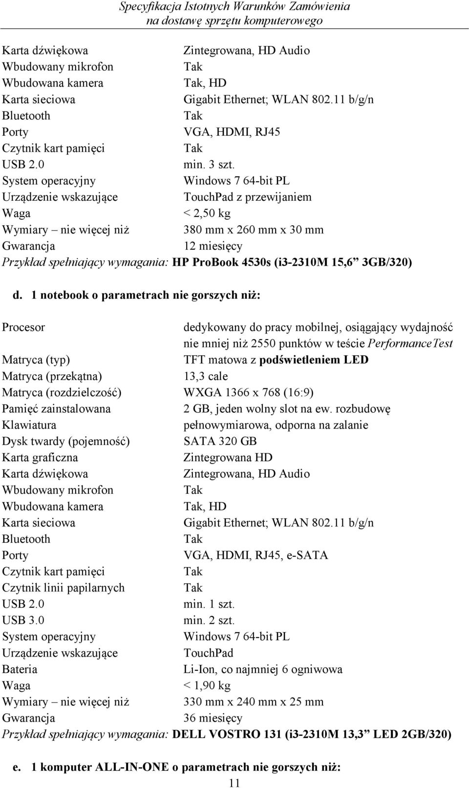 System operacyjny Windows 7 64-bit PL Urządzenie wskazujące TouchPad z przewijaniem Waga < 2,50 kg Wymiary nie więcej niż 380 mm x 260 mm x 30 mm Gwarancja 12 miesięcy Przykład spełniający wymagania: