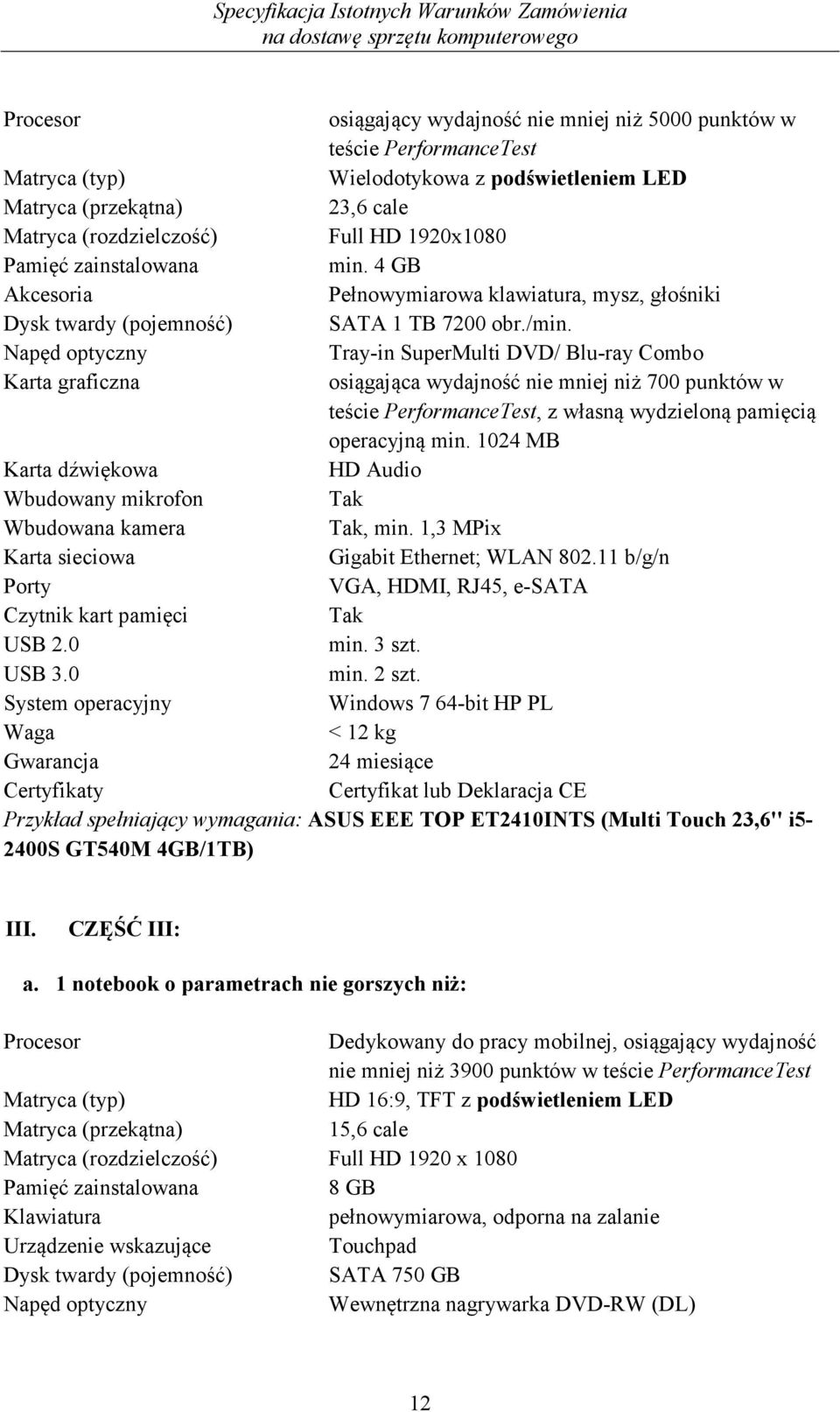 Napęd optyczny Tray-in SuperMulti DVD/ Blu-ray Combo Karta graficzna osiągająca wydajność nie mniej niż 700 punktów w teście PerformanceTest, z własną wydzieloną pamięcią operacyjną min.