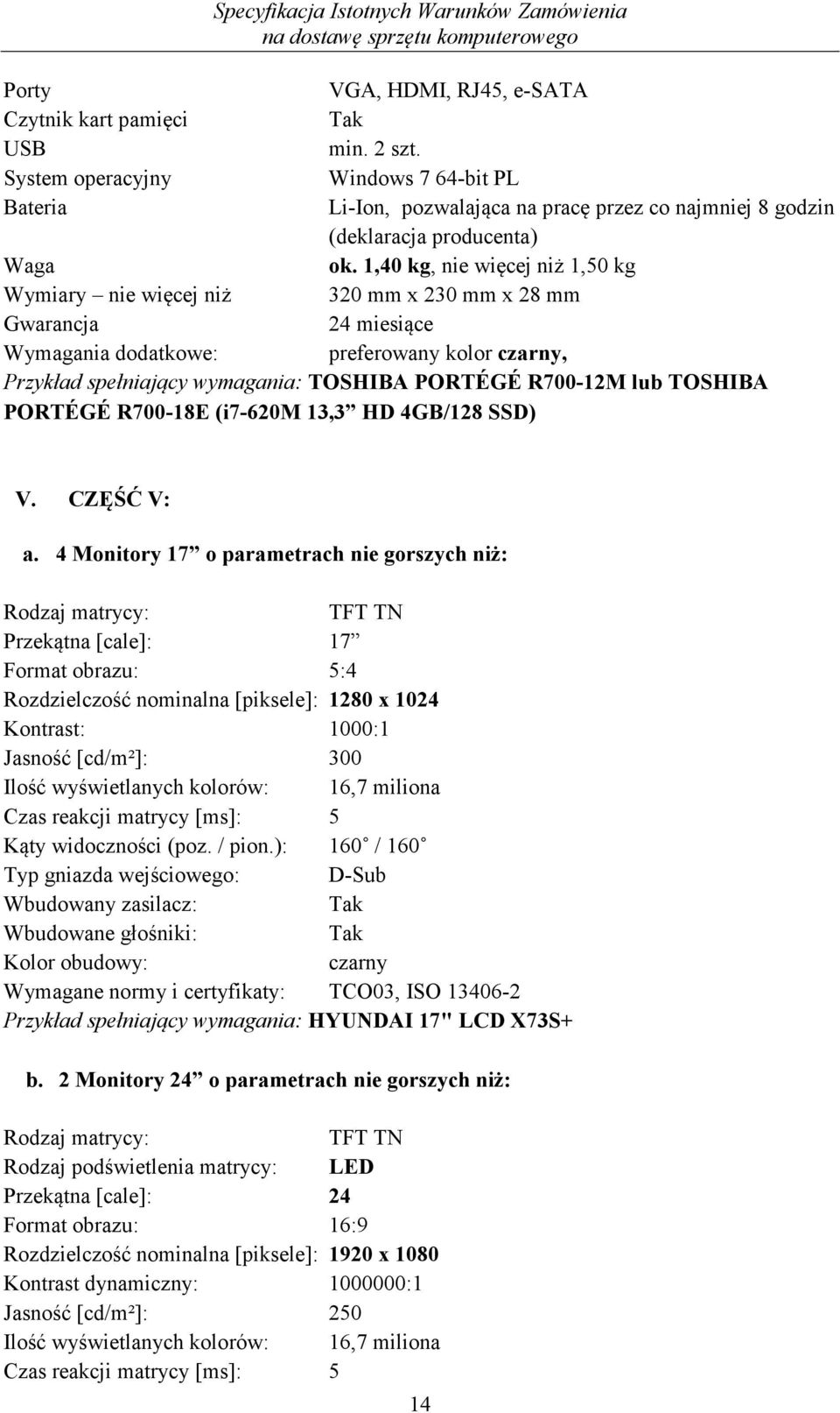 1,40 kg, nie więcej niż 1,50 kg Wymiary nie więcej niż 320 mm x 230 mm x 28 mm Gwarancja 24 miesiące Wymagania dodatkowe: preferowany kolor czarny, Przykład spełniający wymagania: TOSHIBA PORTÉGÉ