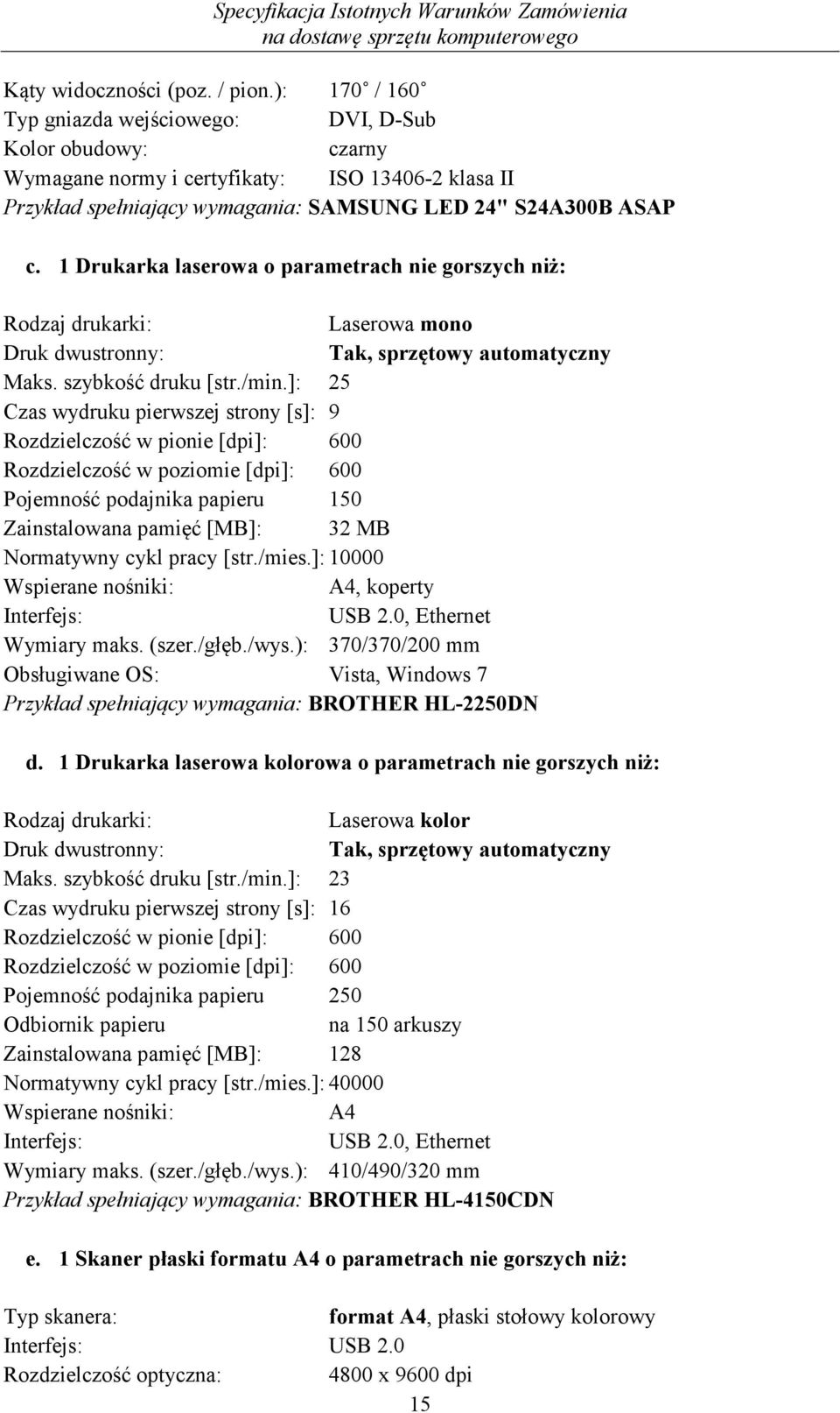 1 Drukarka laserowa o parametrach nie gorszych niż: Rodzaj drukarki: Laserowa mono Druk dwustronny:, sprzętowy automatyczny Maks. szybkość druku [str./min.