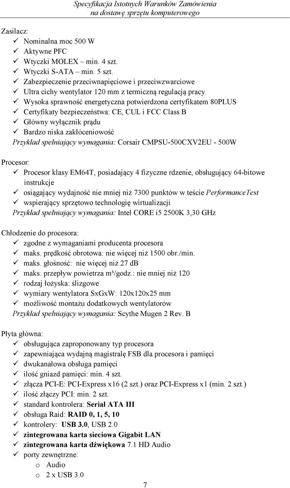 bezpieczeństwa: CE, CUL i FCC Class B Główny wyłącznik prądu Bardzo niska zakłóceniowość Przykład spełniający wymagania: Corsair CMPSU-500CXV2EU - 500W Procesor: Procesor klasy EM64T, posiadający 4