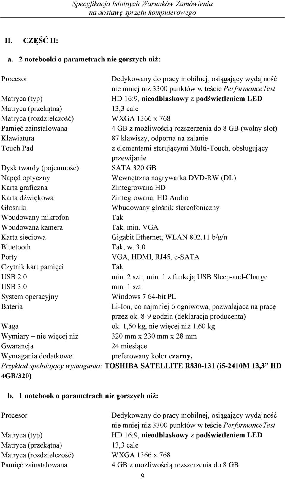 podświetleniem LED Matryca (przekątna) 13,3 cale Matryca (rozdzielczość) WXGA 1366 x 768 Pamięć zainstalowana 4 GB z możliwością rozszerzenia do 8 GB (wolny slot) Klawiatura 87 klawiszy, odporna na