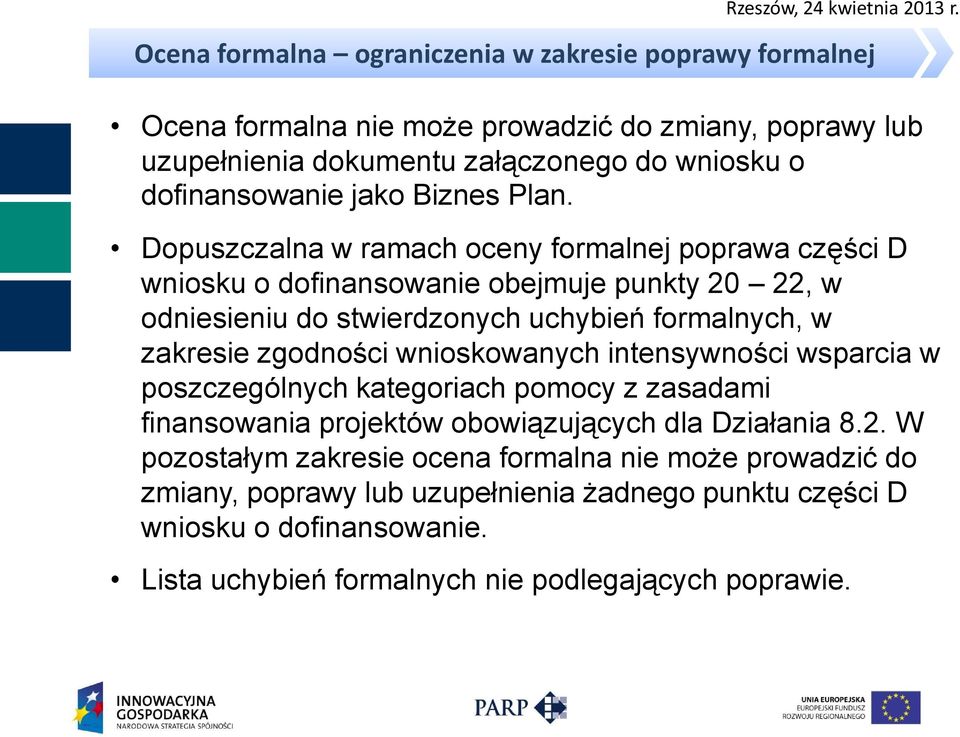 Dopuszczalna w ramach oceny formalnej poprawa części D wniosku o dofinansowanie obejmuje punkty 20 22, w odniesieniu do stwierdzonych uchybień formalnych, w zakresie zgodności