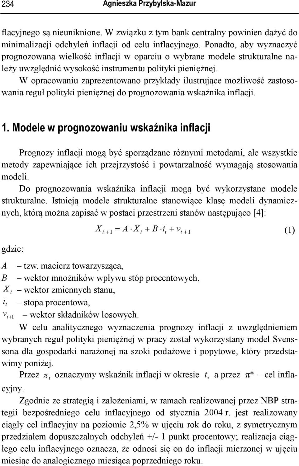 W opracowaniu apreenowano prykłady ilusruące możliwość asosowania reguł poliyki pieniężne do prognoowania wskaźnika inflaci.