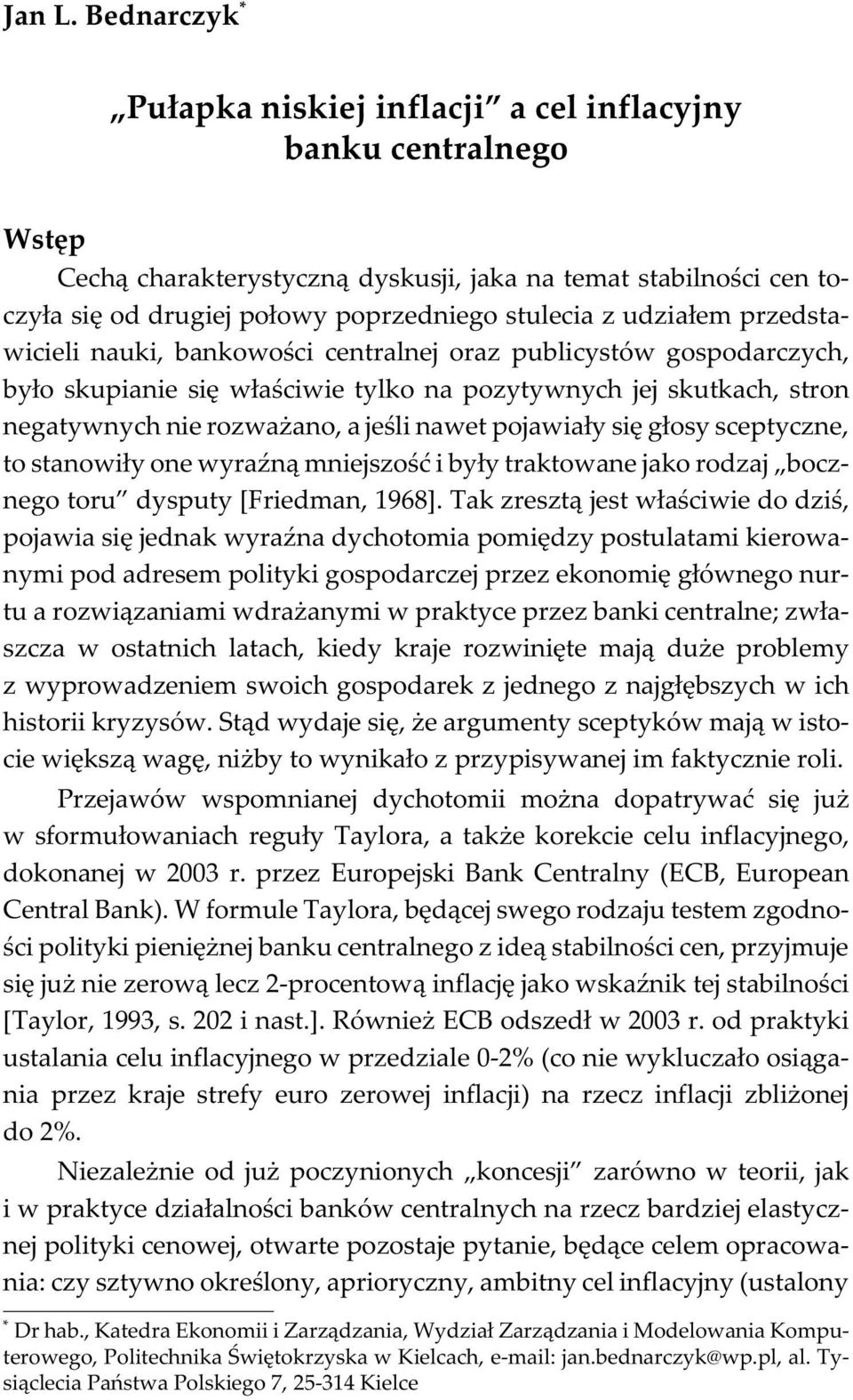 cen toczy³a siê od drugiej po³owy poprzedniego stulecia z udzia³em przedstawicieli nauki, bankowoœci centralnej oraz publicystów gospodarczych, by³o skupianie siê w³aœciwie tylko na pozytywnych jej