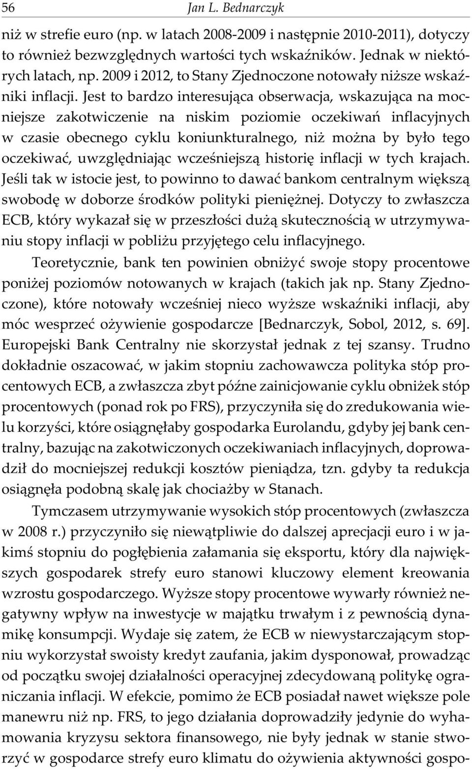 Jest to bardzo interesuj¹ca obserwacja, wskazuj¹ca na mocniejsze zakotwiczenie na niskim poziomie oczekiwañ inflacyjnych w czasie obecnego cyklu koniunkturalnego, ni mo na by by³o tego oczekiwaæ,