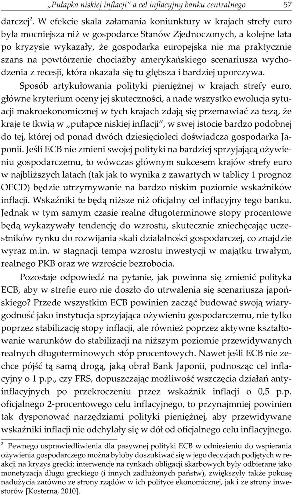 na powtórzenie chocia by amerykañskiego scenariusza wychodzenia z recesji, która okaza³a siê tu g³êbsza i bardziej uporczywa.