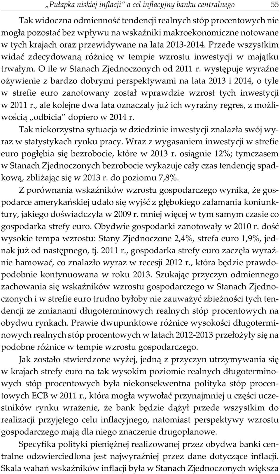 wystêpuje wyraÿne o ywienie z bardzo dobrymi perspektywami na lata 2013 i 2014, o tyle w strefie euro zanotowany zosta³ wprawdzie wzrost tych inwestycji w 2011 r.