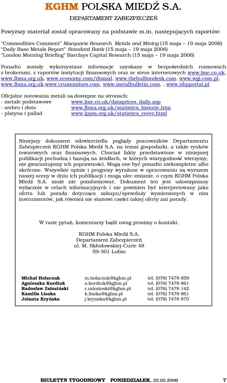 Capital Research (15 maja 19 maja 2006) Ponadto zostały wykorzystane informacje uzyskane w bezpośrednich rozmowach z brokerami, z raportów instytucji finansowych oraz ze stron internetowych www.lme.