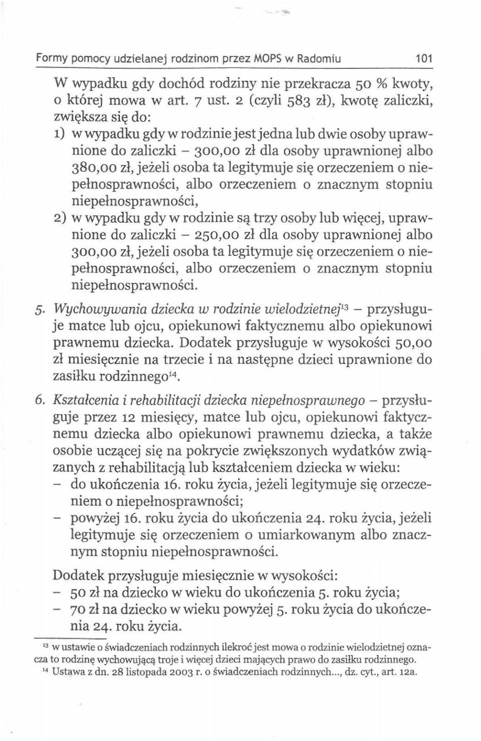 legitymuje si~ orzeczeniem o niepelnosprawnosci, albo orzeczeniem o znacznym stopniu niepelnosprawnosci, 2) w wypadku gdy w rodzinie sq trzy osoby lub wi~cej, uprawnione do zaliczki - 2so,oo zl dla