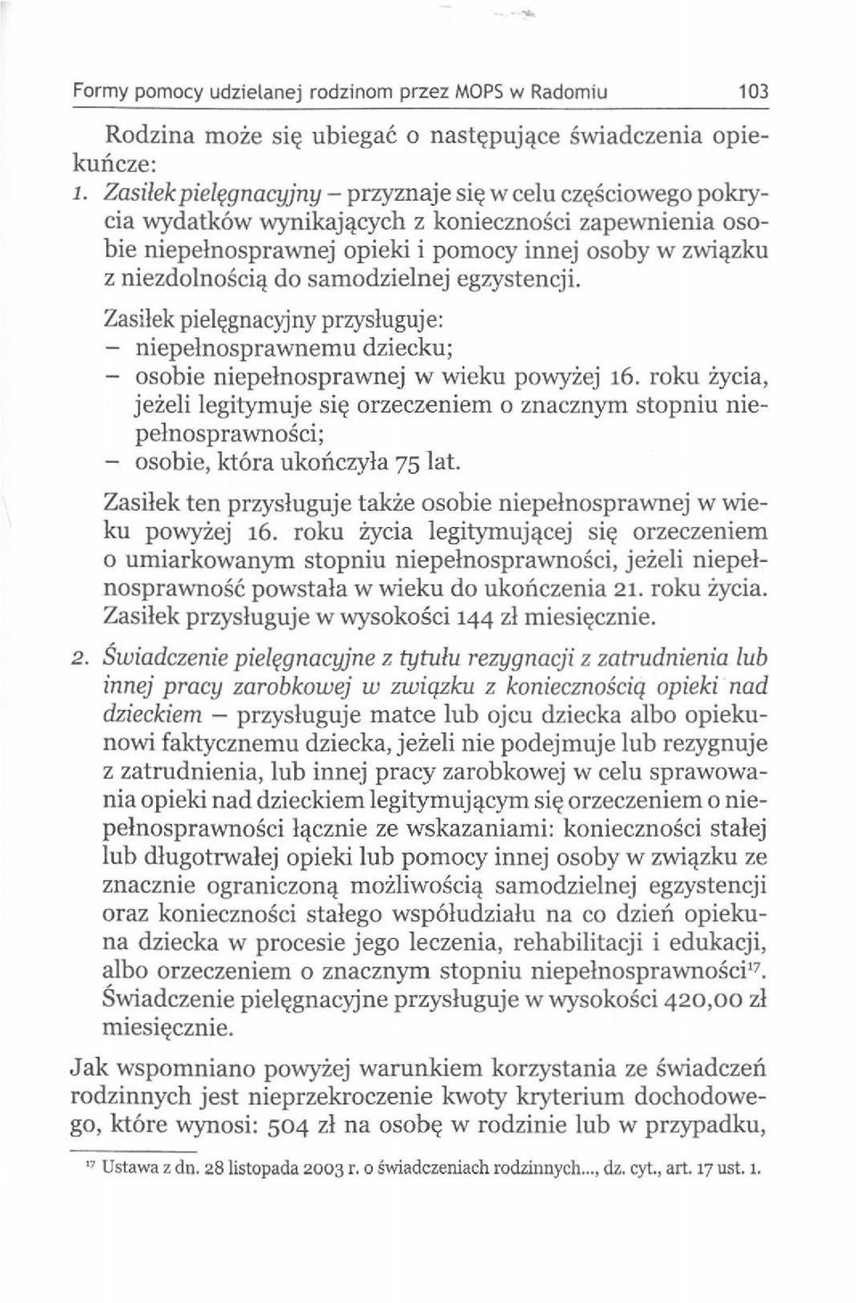 samodzielnej egzystencji. Zasilek piel~gnacyjny przysluguje: - niepelnosprawnemu dziecku; - osobie niepelnosprawnej w wieku powyzej 16.