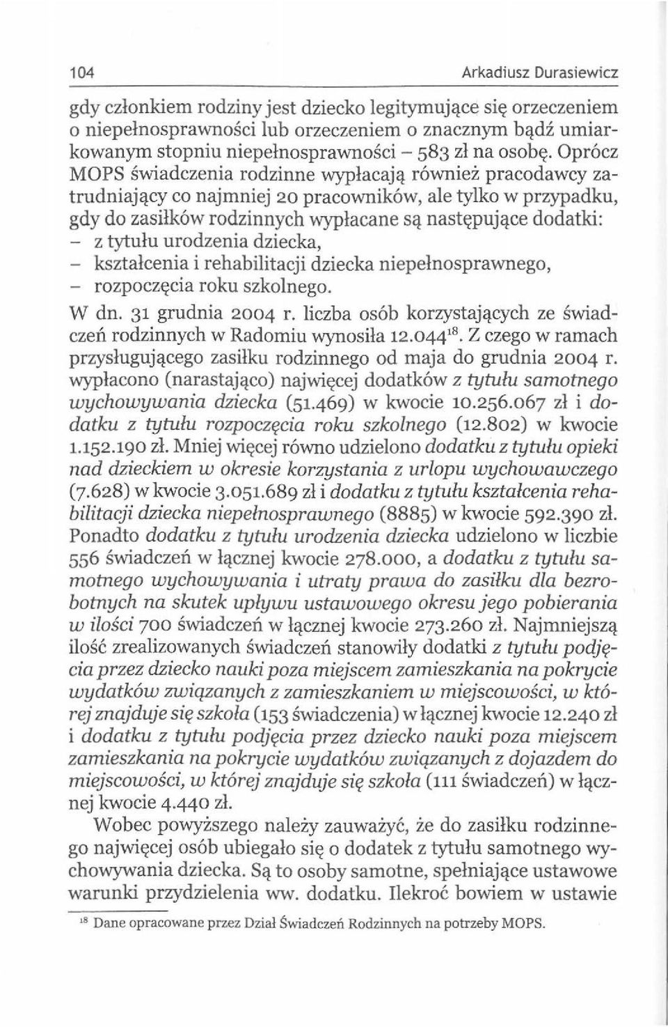 Opr6cz MOPS swiadczenia rodzinne wyplacajq r6wniez pracodawcy zatrudniajcicy co najmniej 20 pracownik6w, ale tylko w przypadku, gdy do zasilk6w rodzinnych wyplacane s<i nastf(puj<ice dodatki: - z