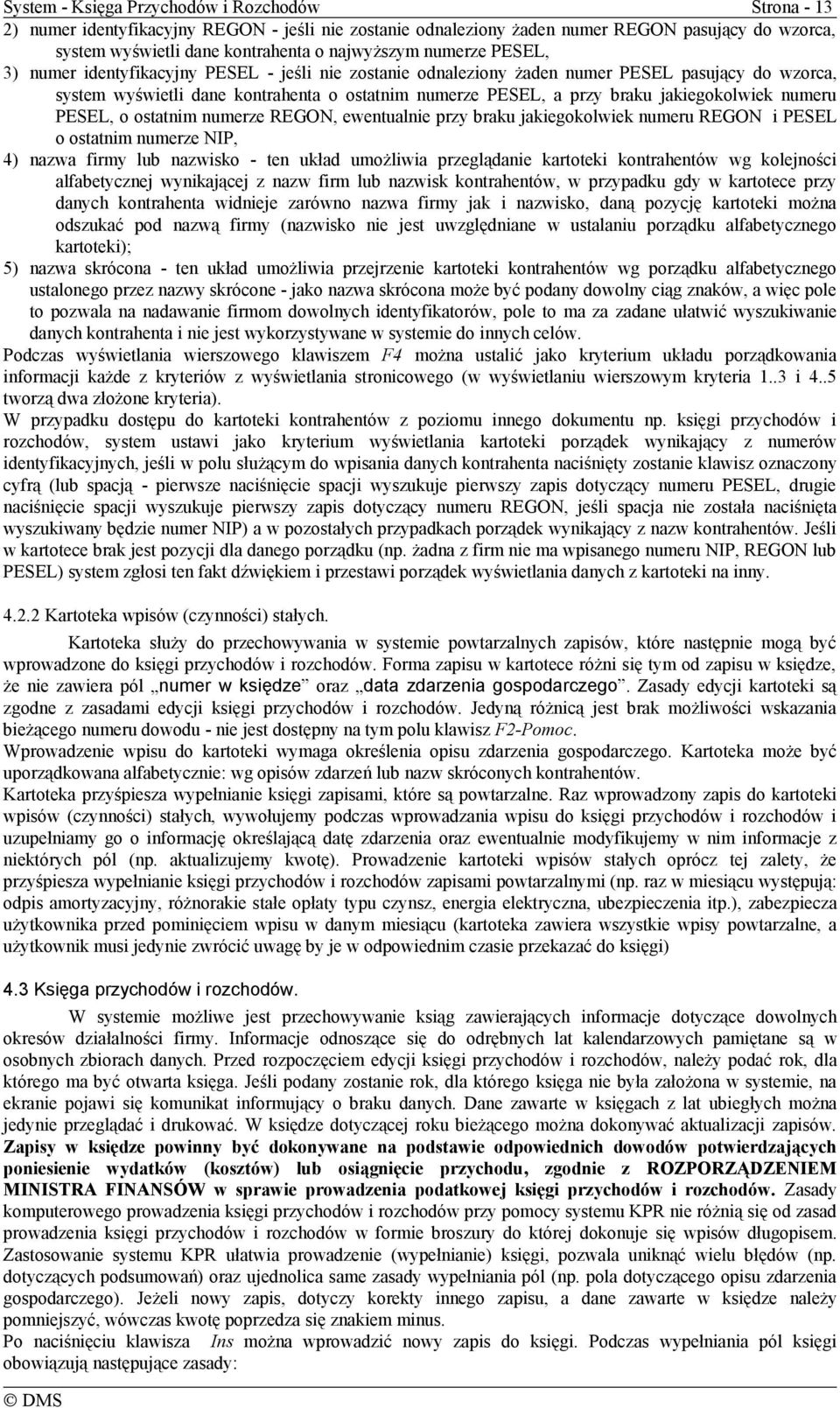 jakiegokolwiek numeru PESEL, o ostatnim numerze REGON, ewentualnie przy braku jakiegokolwiek numeru REGON i PESEL o ostatnim numerze NIP, 4) nazwa firmy lub nazwisko - ten układ umożliwia