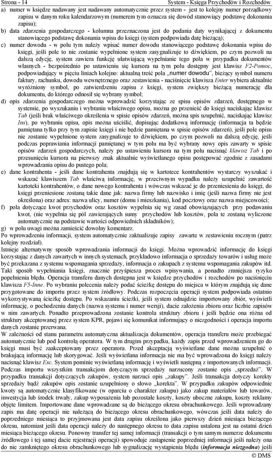 do księgi (system podpowiada datę bieżącą); c) numer dowodu - w polu tym należy wpisać numer dowodu stanowiącego podstawę dokonania wpisu do księgi, jeśli pole to nie zostanie wypełnione system