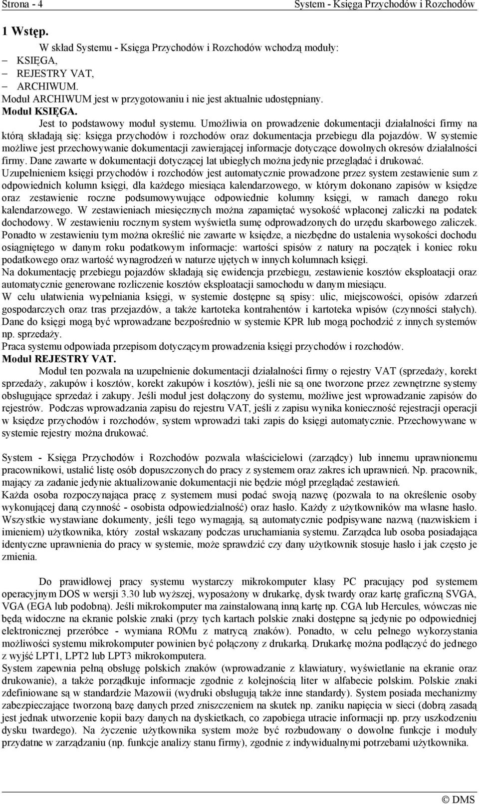 Umożliwia on prowadzenie dokumentacji działalności firmy na którą składają się: księga przychodów i rozchodów oraz dokumentacja przebiegu dla pojazdów.