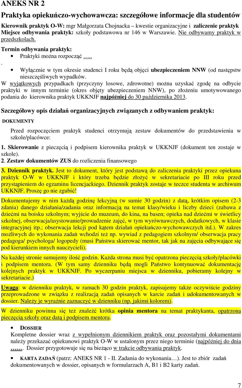 .. Wyłącznie w tym okresie studenci I roku będą objęci ubezpieczeniem NNW (od następstw nieszczęśliwych wypadków.