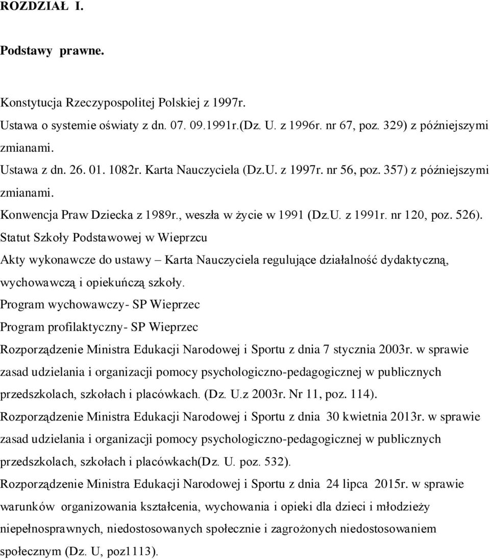 Statut Szkoły Podstawowej w Wieprzcu Akty wykonawcze do ustawy Karta Nauczyciela regulujące działalność dydaktyczną, wychowawczą i opiekuńczą szkoły.